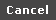 Cancel